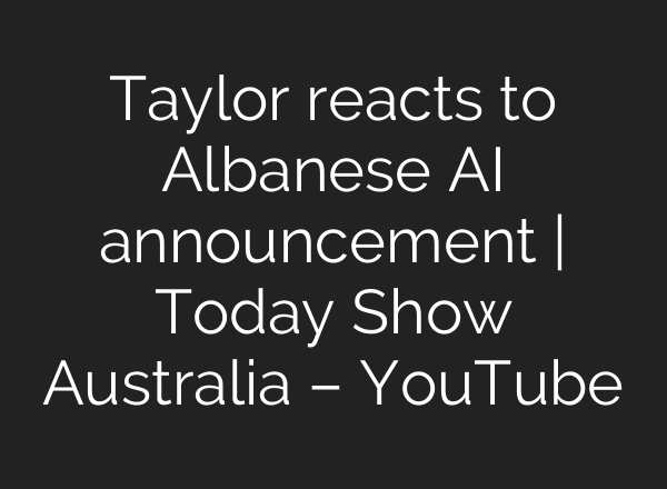 Taylor reacts to Albanese AI announcement | Today Show Australia – YouTube