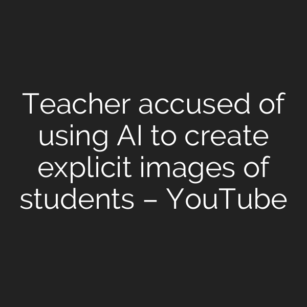 Teacher accused of using AI to create explicit images of students – YouTube