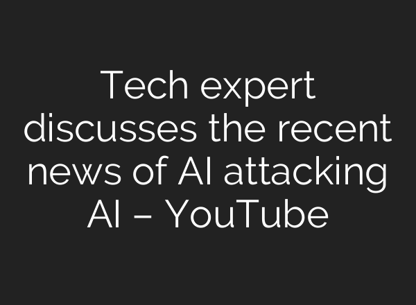 Tech expert discusses the recent news of AI attacking AI – YouTube