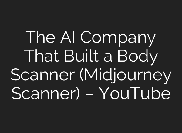 The AI Company That Built a Body Scanner (Midjourney Scanner) – YouTube