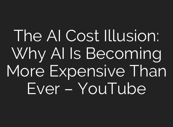 The AI Cost Illusion: Why AI Is Becoming More Expensive Than Ever – YouTube