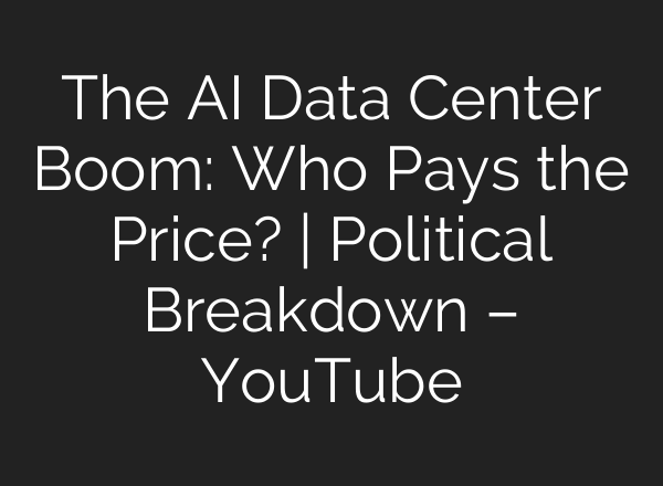 The AI Data Center Boom: Who Pays the Price? | Political Breakdown – YouTube