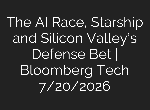 The AI Race, Starship and Silicon Valley’s Defense Bet | Bloomberg Tech 7/20/2026