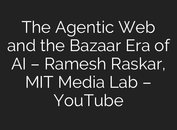 The Agentic Web and the Bazaar Era of AI – Ramesh Raskar, MIT Media Lab – YouTube