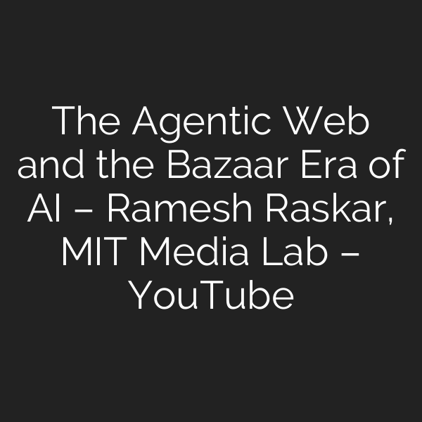 The Agentic Web and the Bazaar Era of AI – Ramesh Raskar, MIT Media Lab – YouTube