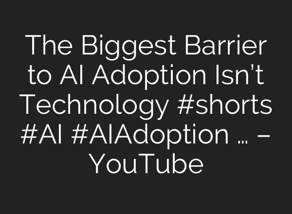 The Biggest Barrier to AI Adoption Isn’t Technology #shorts #AI #AIAdoption … – YouTube