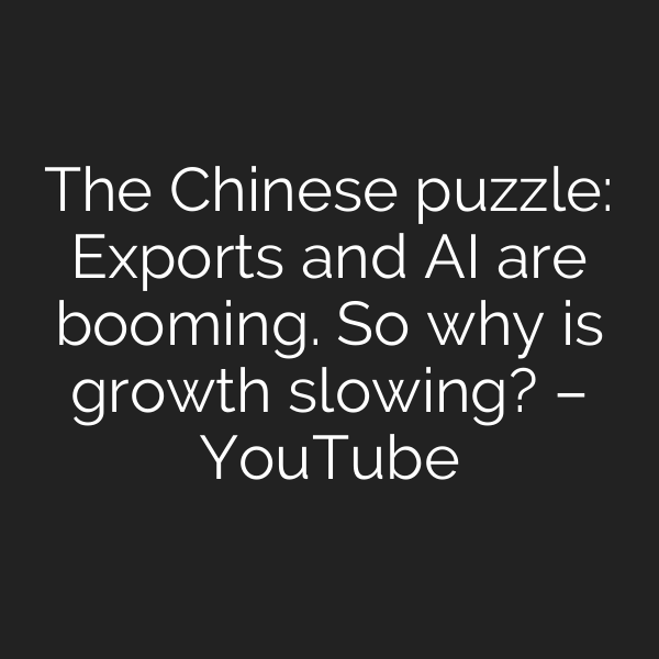 The Chinese puzzle: Exports and AI are booming. So why is growth slowing? – YouTube