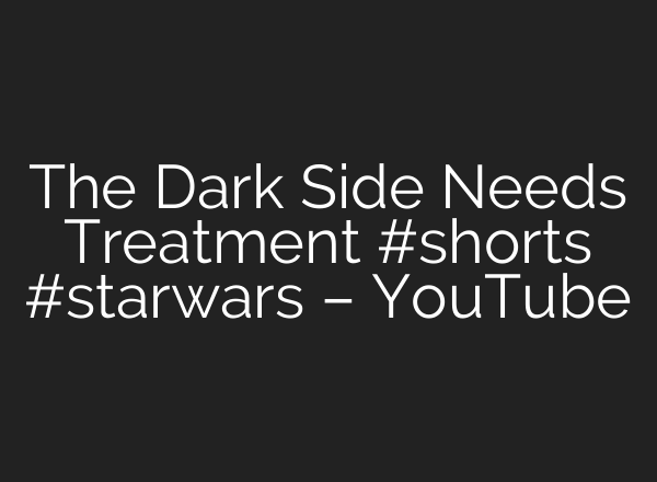 The Dark Side Needs Treatment #shorts #starwars – YouTube