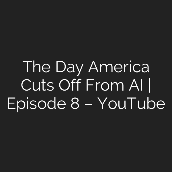 The Day America Cuts Off From AI | Episode 8 – YouTube