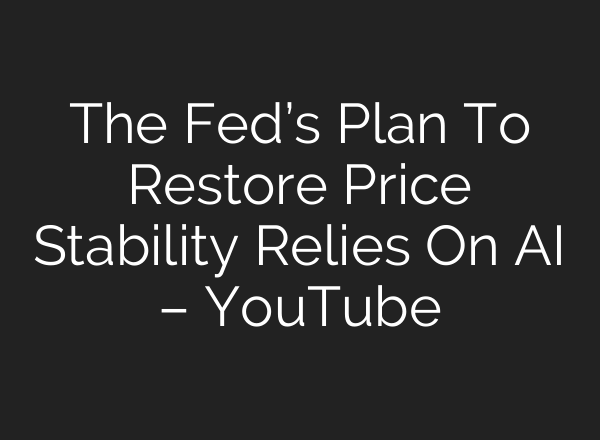 The Fed’s Plan To Restore Price Stability Relies On AI – YouTube