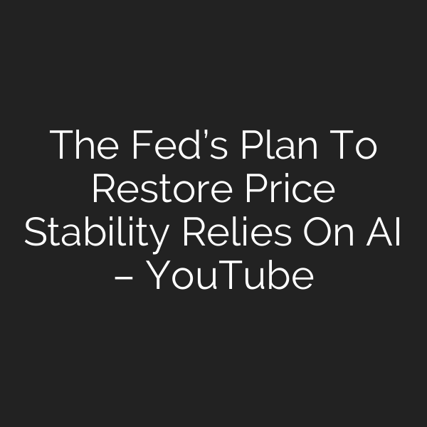 The Fed’s Plan To Restore Price Stability Relies On AI – YouTube