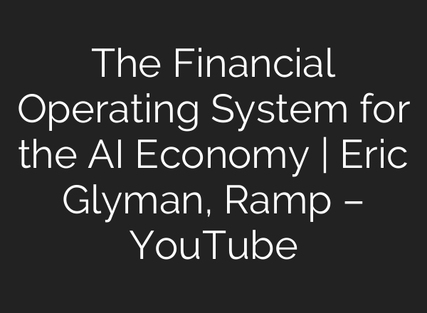 The Financial Operating System for the AI Economy | Eric Glyman, Ramp – YouTube