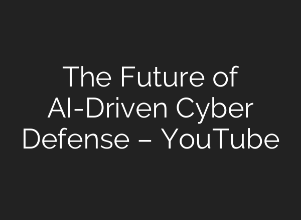 The Future of AI-Driven Cyber Defense – YouTube