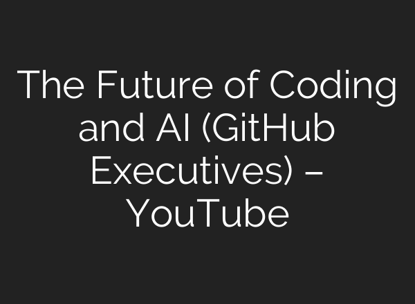The Future of Coding and AI (GitHub Executives) – YouTube