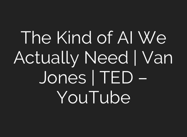The Kind of AI We Actually Need | Van Jones | TED – YouTube