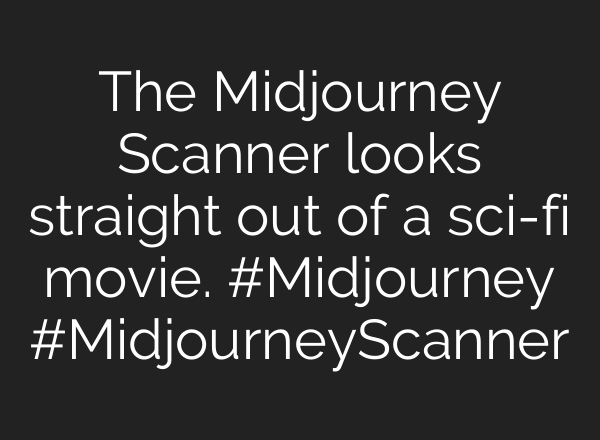 The Midjourney Scanner looks straight out of a sci-fi movie. #Midjourney #MidjourneyScanner