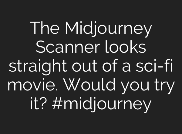 The Midjourney Scanner looks straight out of a sci-fi movie. Would you try it? #midjourney