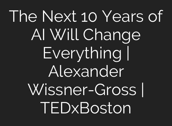 The Next 10 Years of AI Will Change Everything | Alexander Wissner-Gross | TEDxBoston