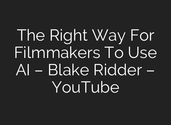The Right Way For Filmmakers To Use AI – Blake Ridder – YouTube