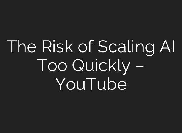 The Risk of Scaling AI Too Quickly – YouTube