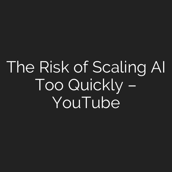 The Risk of Scaling AI Too Quickly – YouTube