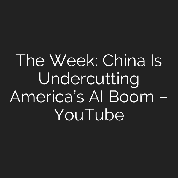 The Week: China Is Undercutting America’s AI Boom – YouTube