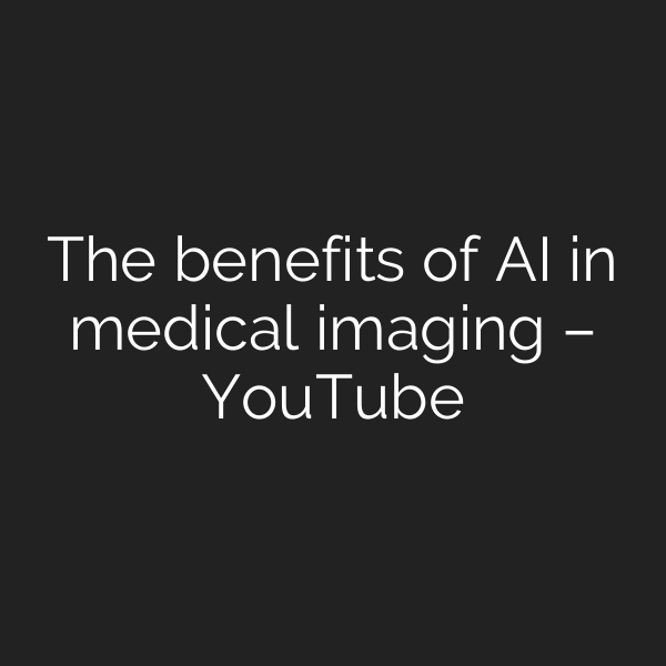 The benefits of AI in medical imaging – YouTube