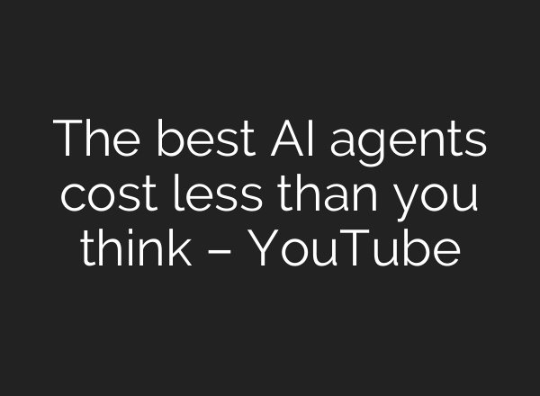 The best AI agents cost less than you think – YouTube