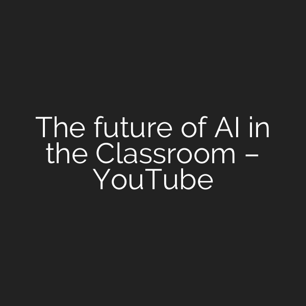 The future of AI in the Classroom – YouTube