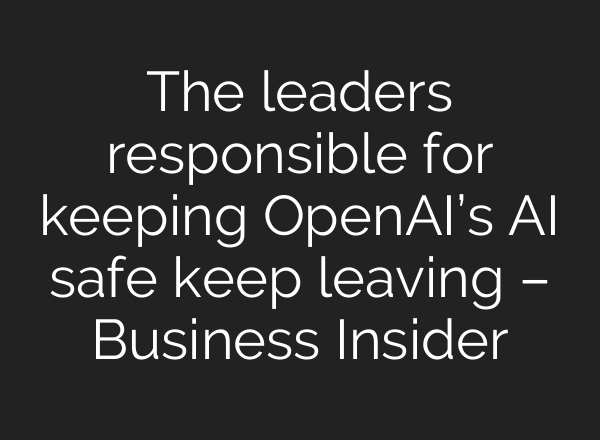 The leaders responsible for keeping OpenAI’s AI safe keep leaving – Business Insider