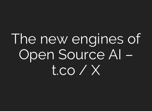 The new engines of Open Source AI – t.co / X