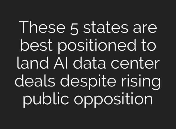These 5 states are best positioned to land AI data center deals despite rising public opposition