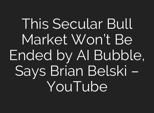 This Secular Bull Market Won’t Be Ended by AI Bubble, Says Brian Belski – YouTube