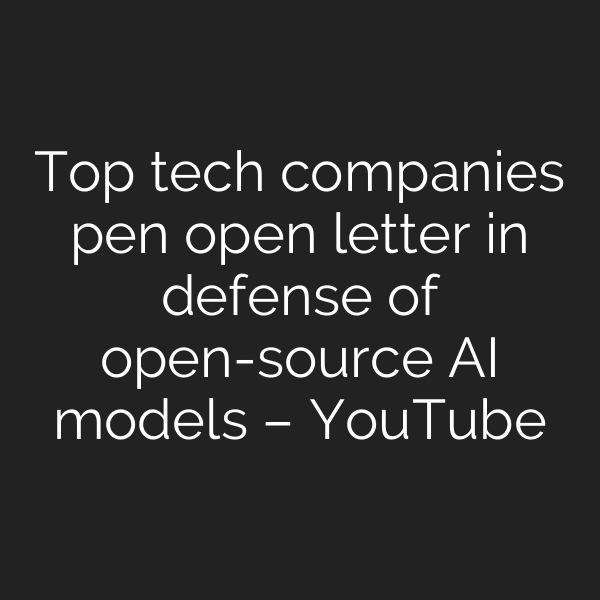 Top tech companies pen open letter in defense of open-source AI models – YouTube