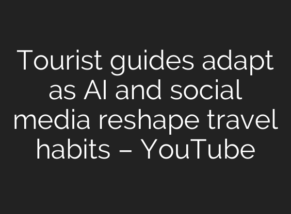 Tourist guides adapt as AI and social media reshape travel habits – YouTube