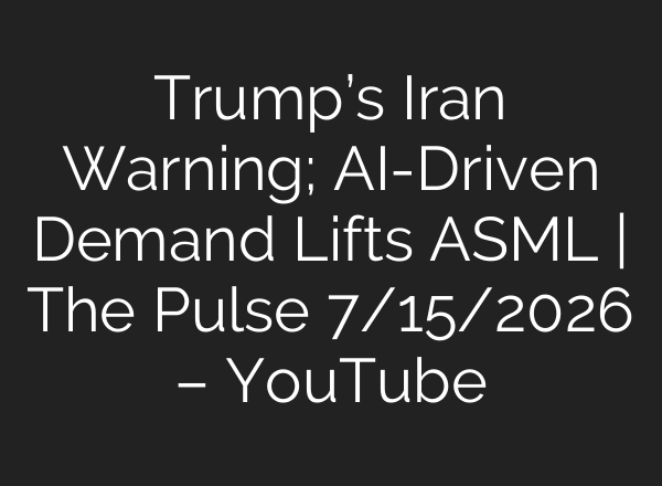 Trump’s Iran Warning; AI-Driven Demand Lifts ASML | The Pulse 7/15/2026 – YouTube