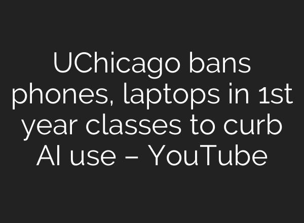 UChicago bans phones, laptops in 1st year classes to curb AI use – YouTube