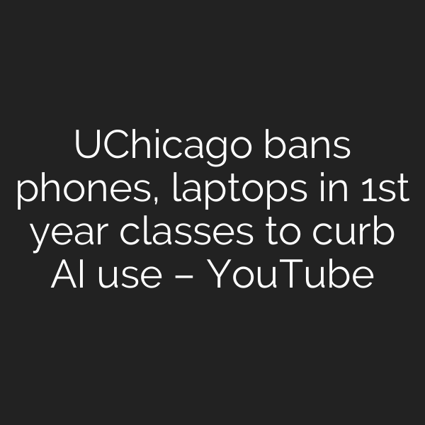 UChicago bans phones, laptops in 1st year classes to curb AI use – YouTube