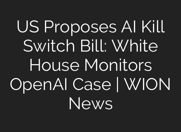 US Proposes AI Kill Switch Bill: White House Monitors OpenAI Case | WION News