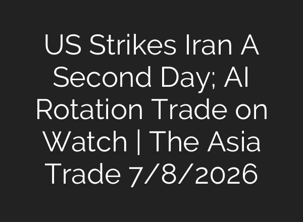 US Strikes Iran A Second Day; AI Rotation Trade on Watch | The Asia Trade 7/8/2026