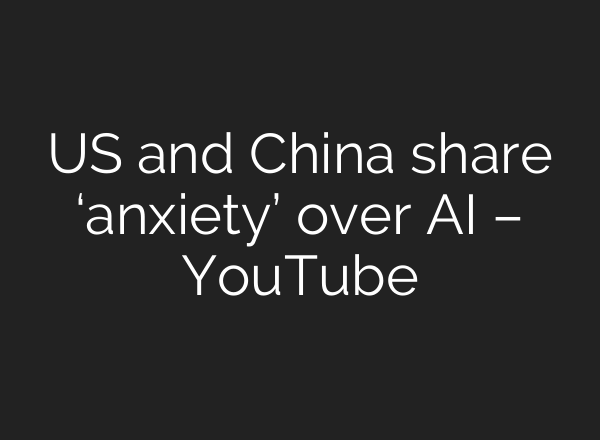 US and China share ‘anxiety’ over AI – YouTube