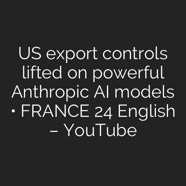 US export controls lifted on powerful Anthropic AI models • FRANCE 24 English – YouTube