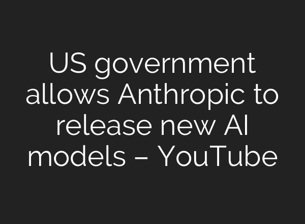 US government allows Anthropic to release new AI models – YouTube
