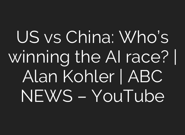 US vs China: Who’s winning the AI race? | Alan Kohler | ABC NEWS – YouTube