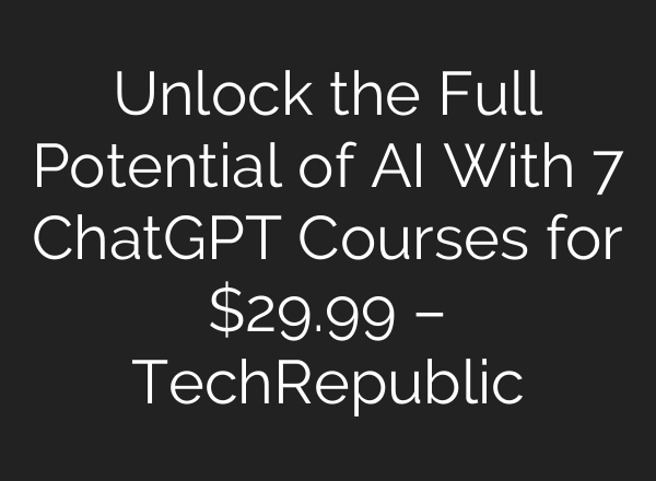 Unlock the Full Potential of AI With 7 ChatGPT Courses for $29.99 – TechRepublic
