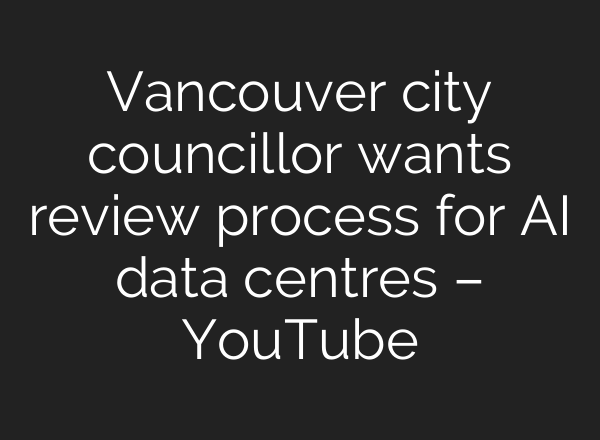 Vancouver city councillor wants review process for AI data centres – YouTube