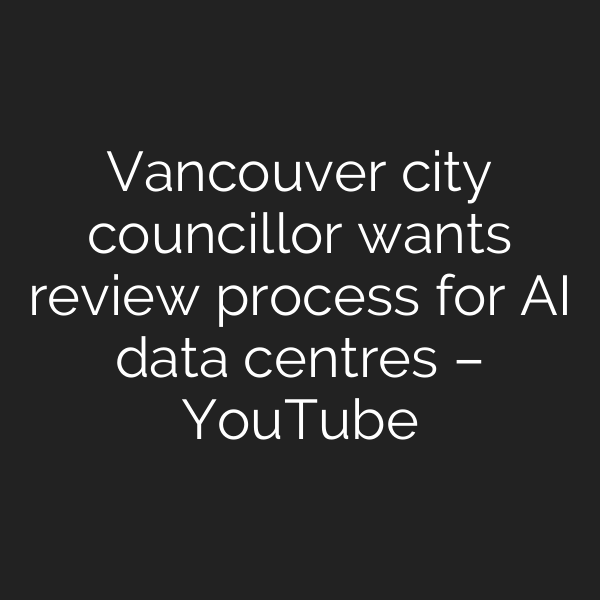 Vancouver city councillor wants review process for AI data centres – YouTube