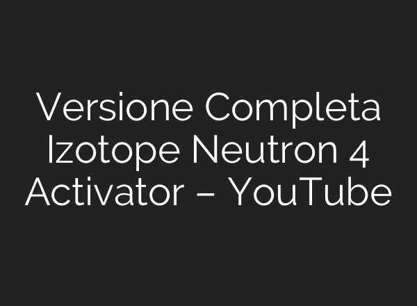Versione Completa Izotope Neutron 4 Activator – YouTube