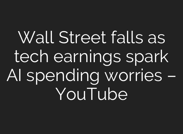 Wall Street falls as tech earnings spark AI spending worries – YouTube