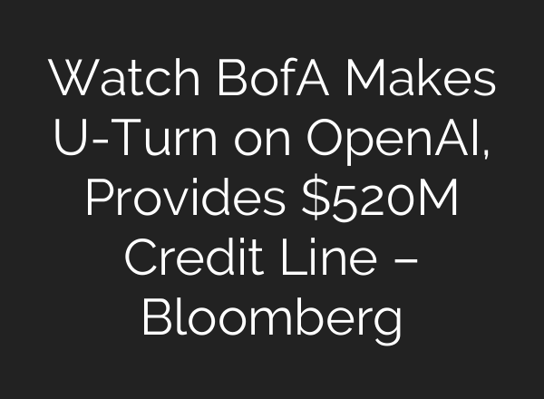 Watch BofA Makes U-Turn on OpenAI, Provides $520M Credit Line – Bloomberg